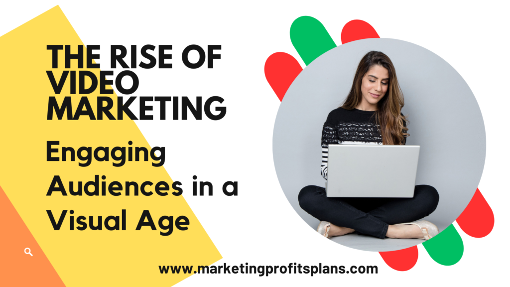 The Rise of Video Marketing: Engaging Audiences in a Visual Age
