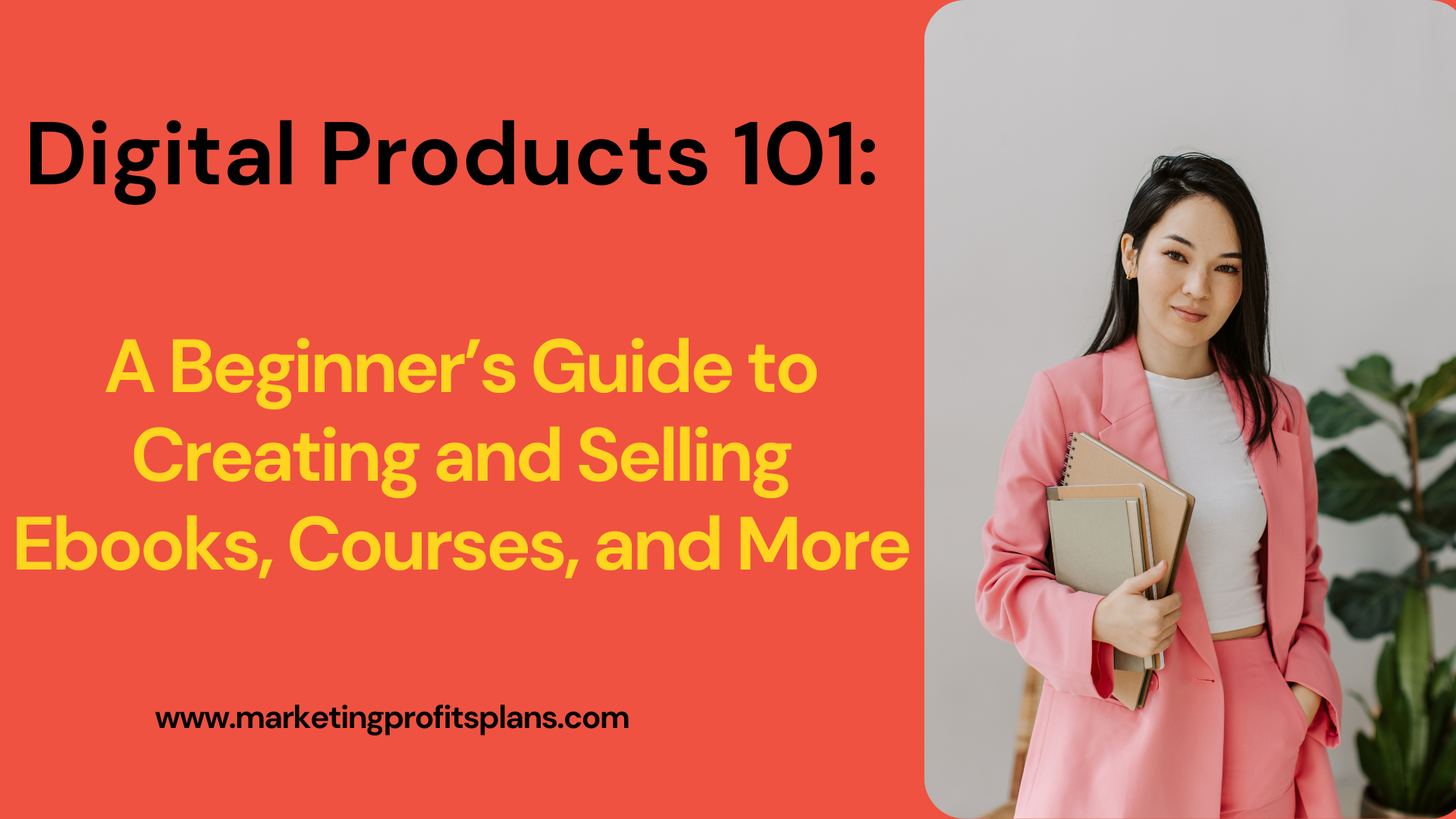 Digital Products 101: A Beginner’s Guide to Creating and Selling Ebooks, Courses and More