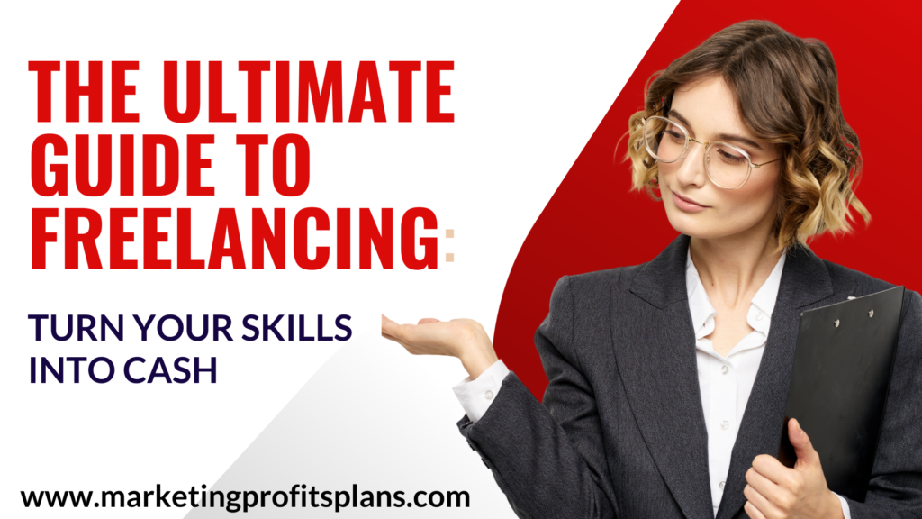 The Ultimate Guide to Freelancing: Turn Your Skills into Cash