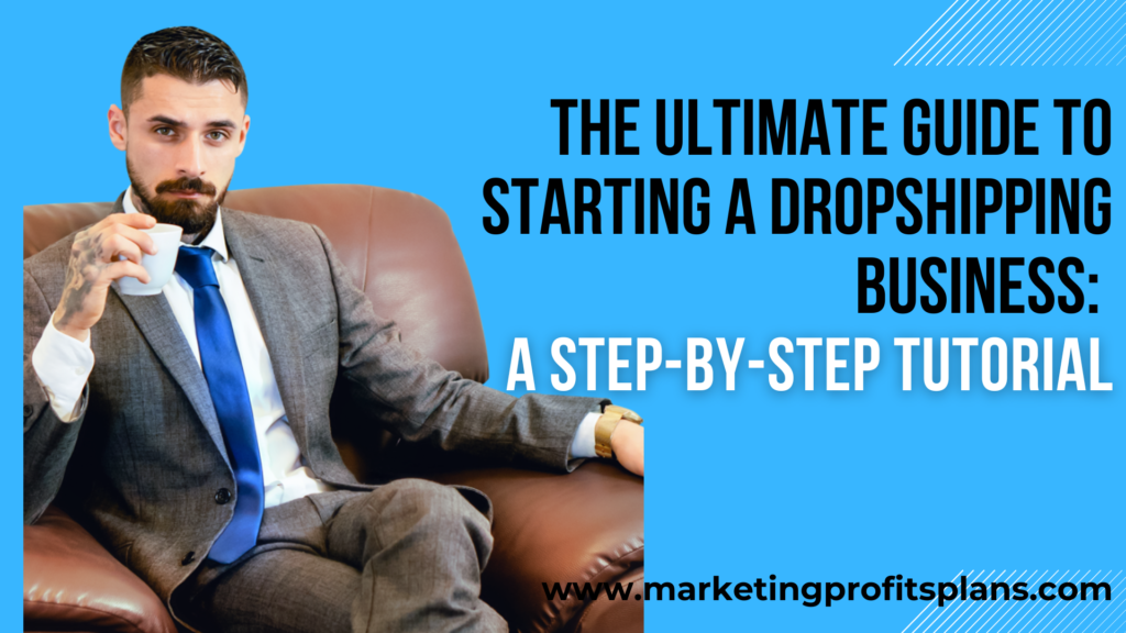 The Ultimate Guide to Starting a Dropshipping Business: A Step-by-Step Tutorial