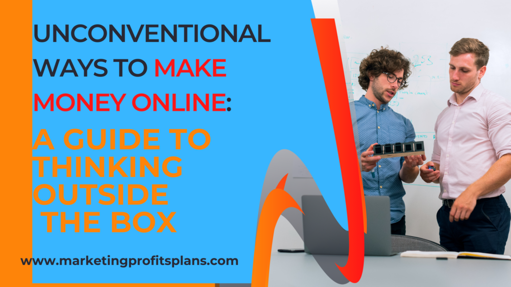 Unconventional Ways to Make Money Online: A Guide to Thinking Outside the Box