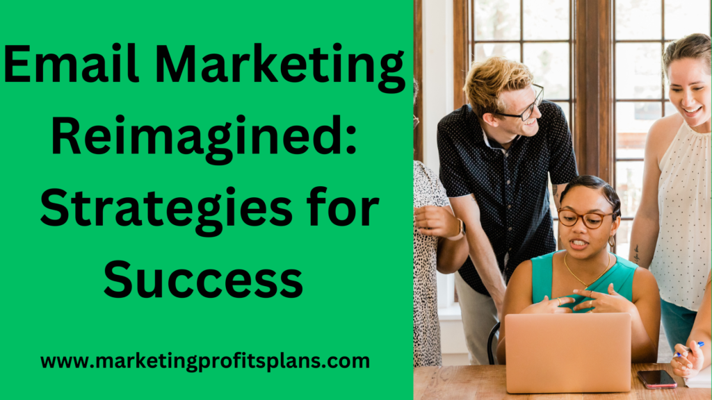 Email Marketing Reimagined: Strategies for Success