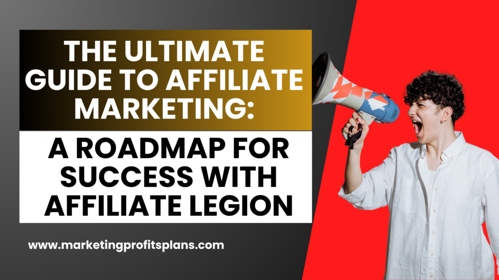The Ultimate Guide to Affiliate Marketing: A Roadmap for Success with Affiliate Legion