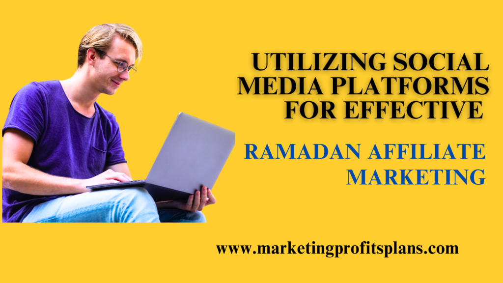 Utilizing Social Media Platforms for Effective Ramadan Affiliate Marketing