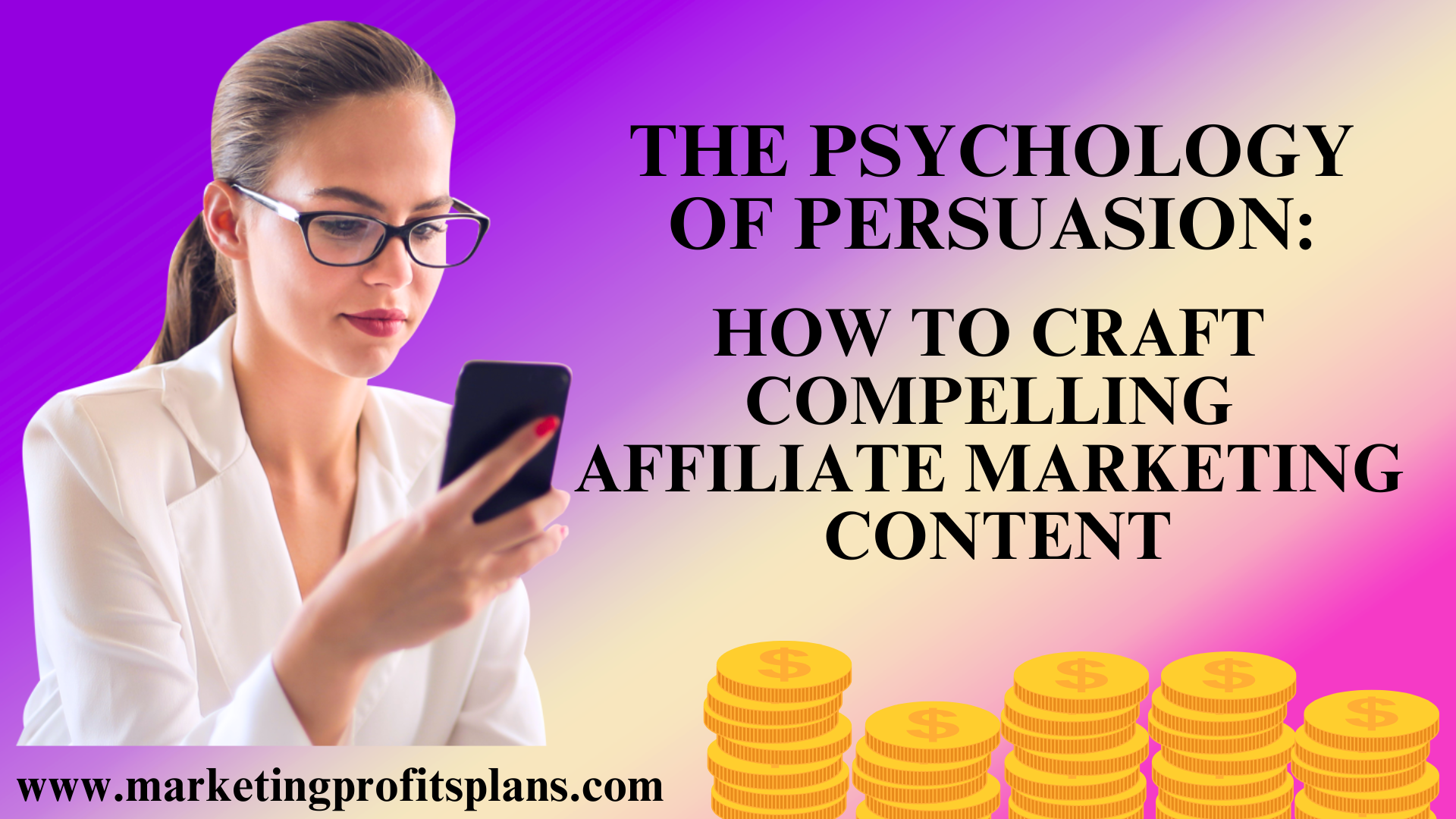 The Psychology of Persuasion: How to Craft Compelling Affiliate Marketing Content