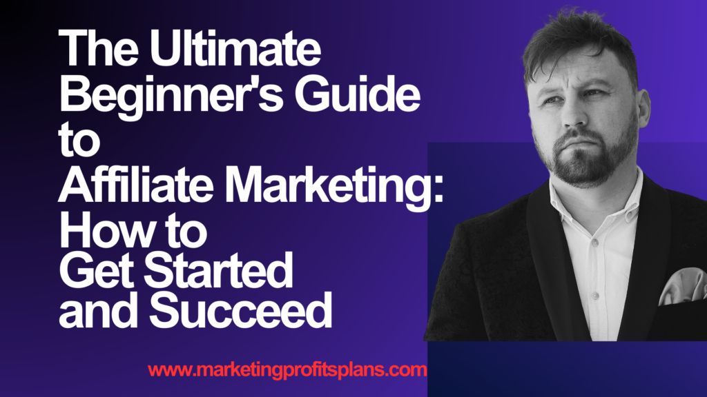The Ultimate Beginner's Guide to Affiliate Marketing: How to Get Started and Succeed