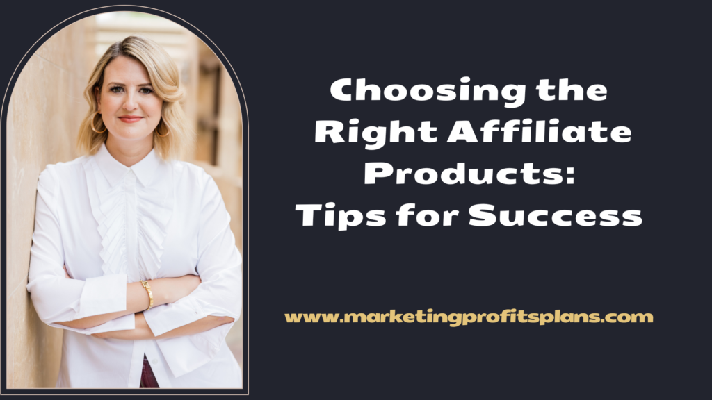 Choosing the Right Affiliate Products: Tips for Success