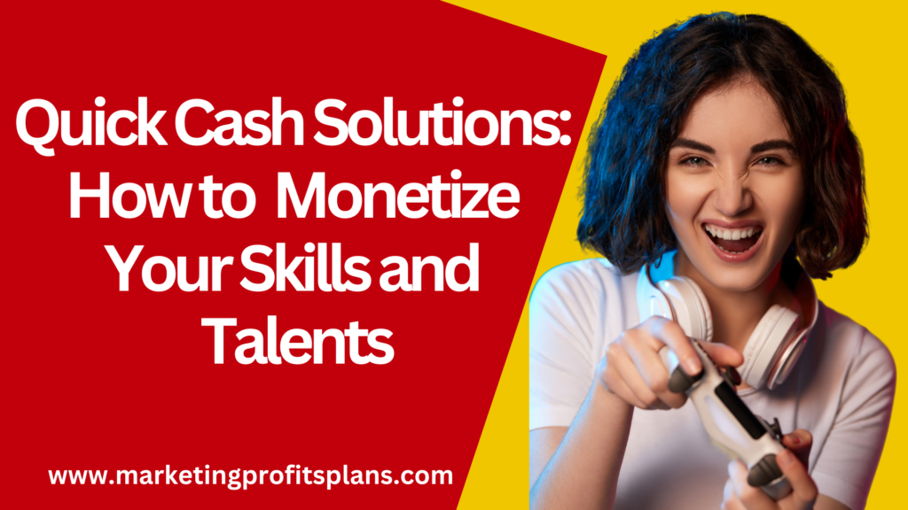 Quick Cash Solutions: How to Monetize Your Skills and Talents