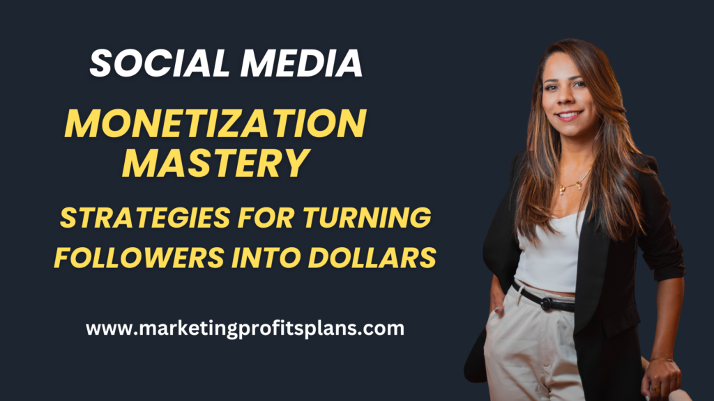 Social Media Monetization Mastery: Strategies for Turning Followers into Dollars