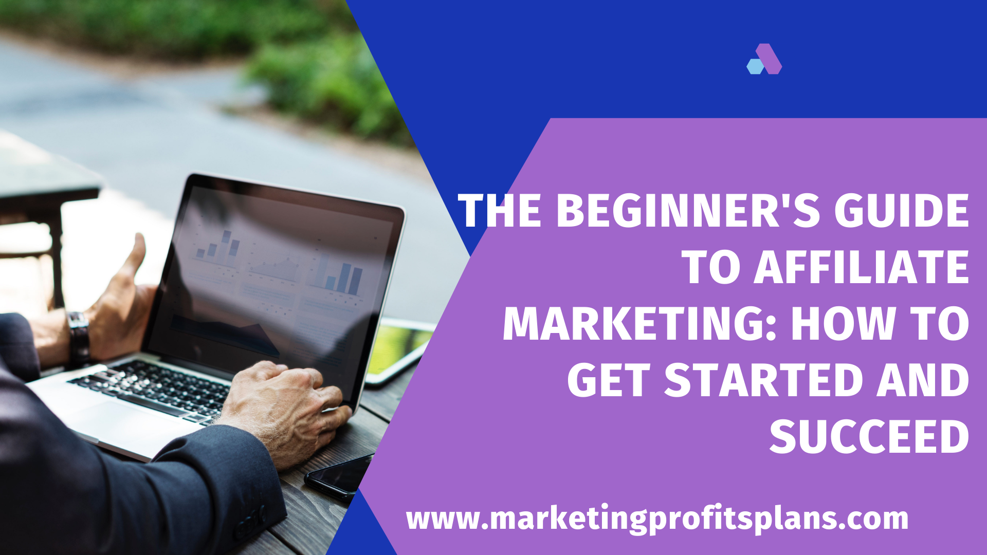 The Beginner's Guide to Affiliate Marketing: How to Get Started and Succeed