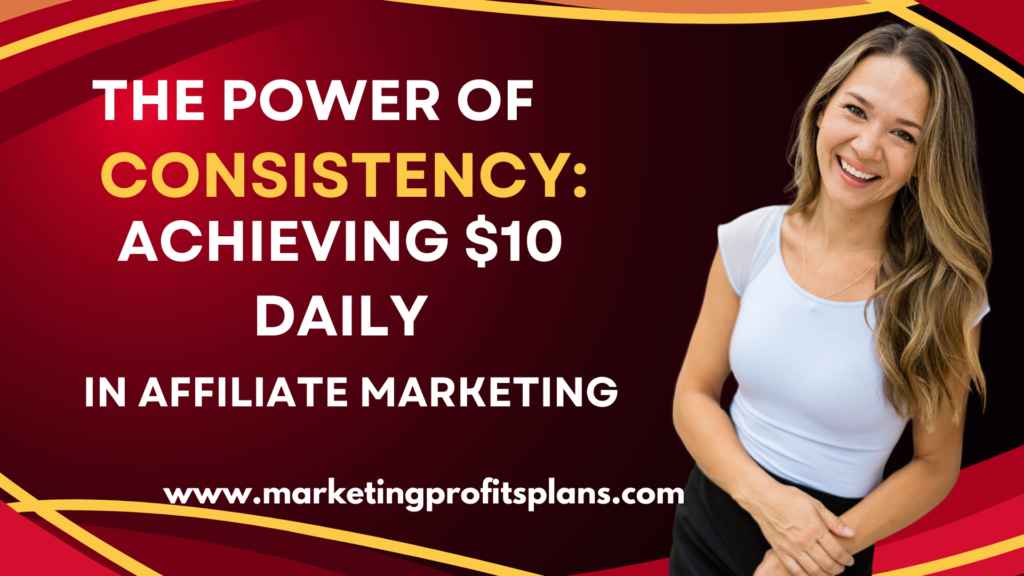 The Power of Consistency: Achieving $10 Daily in Affiliate Marketing