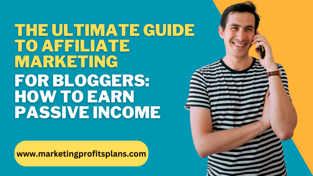 The Ultimate Guide to Affiliate Marketing for Bloggers: How to Earn Passive Income