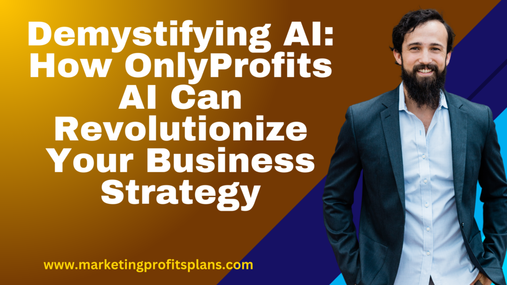 Demystifying AI How OnlyProfits AI Can Revolutionize Your Business Strategy
