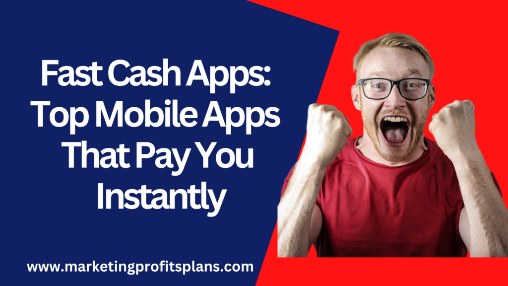 Fast Cash Apps: Top Mobile Apps That Pay You Instantly
