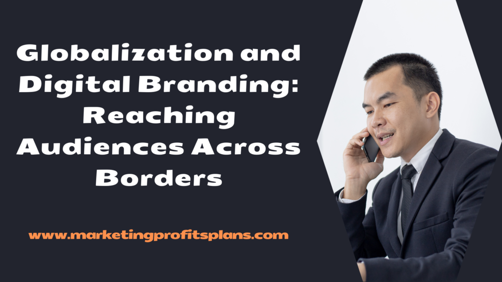 Globalization and Digital Branding: Reaching Audiences Across Borders