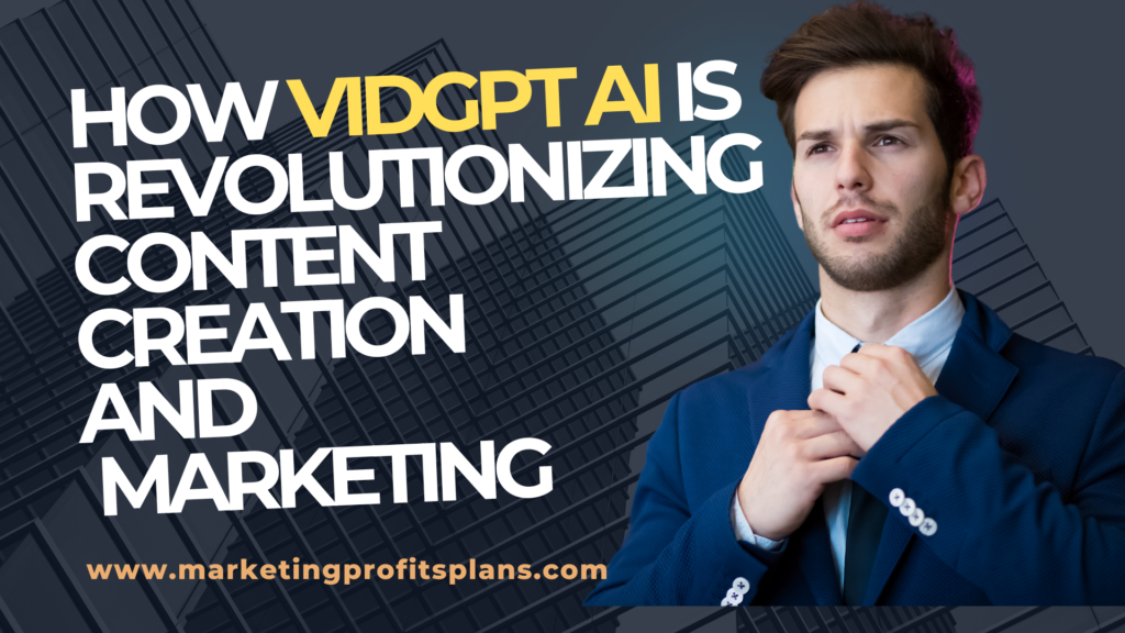 How VIDGPT AI is Revolutionizing Content Creation and Marketing