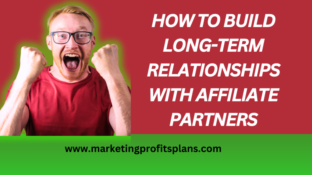 How to Build Long-Term Relationships with Affiliate Partners