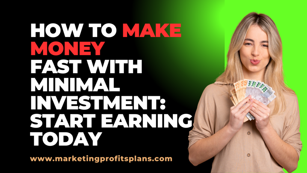 How to Make Money Fast with Minimal Investment: Start Earning Today