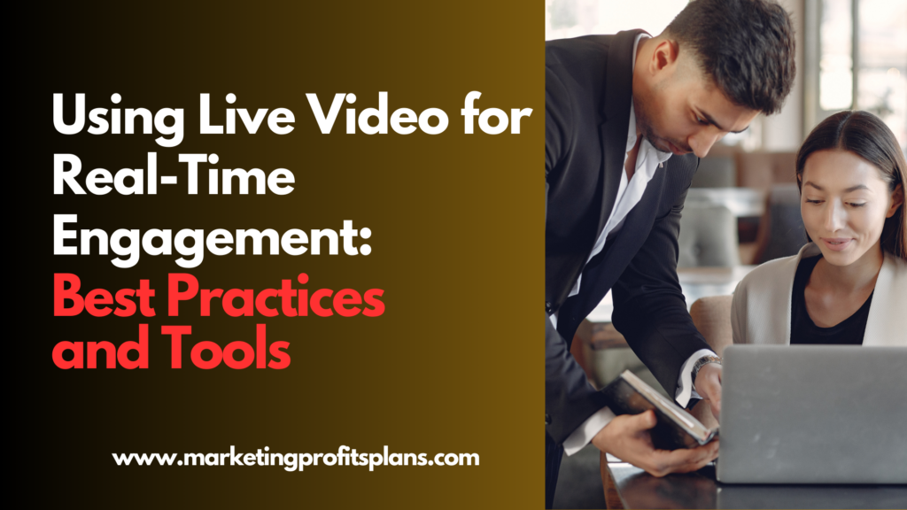 Using Live Video for Real-Time Engagement: Best Practices and Tools