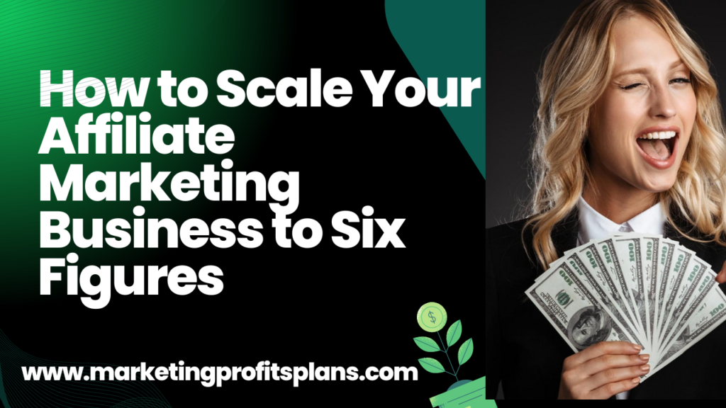 How to Scale Your Affiliate Marketing Business to Six Figures